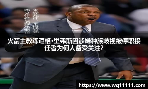 火箭主教练道格·里弗斯因涉嫌种族歧视被停职接任者为何人备受关注？