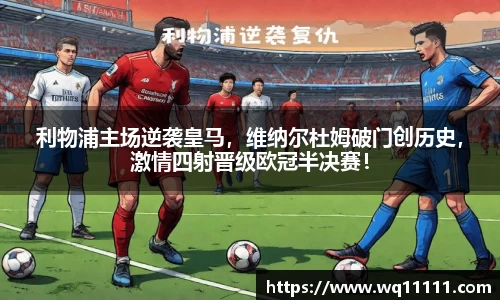 利物浦主场逆袭皇马，维纳尔杜姆破门创历史，激情四射晋级欧冠半决赛！
