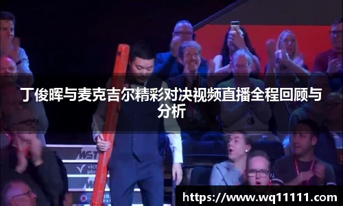 丁俊晖与麦克吉尔精彩对决视频直播全程回顾与分析