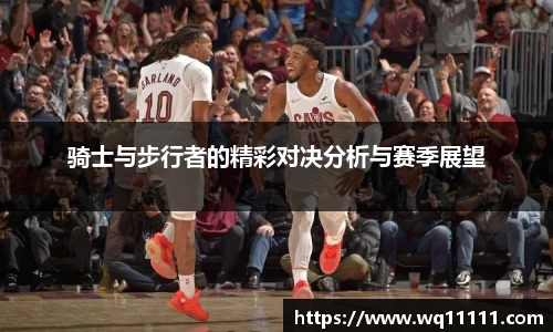 骑士与步行者的精彩对决分析与赛季展望