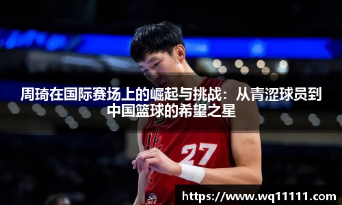 周琦在国际赛场上的崛起与挑战：从青涩球员到中国篮球的希望之星