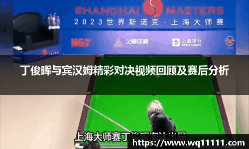 丁俊晖与宾汉姆精彩对决视频回顾及赛后分析