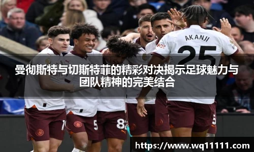 曼彻斯特与切斯特菲的精彩对决揭示足球魅力与团队精神的完美结合