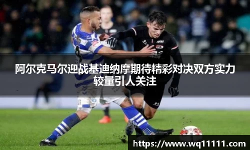 阿尔克马尔迎战基迪纳摩期待精彩对决双方实力较量引人关注